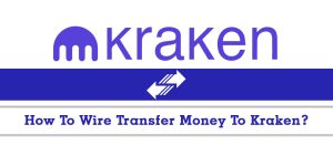 Read more about the article How To Wire Transfer Money To Kraken?