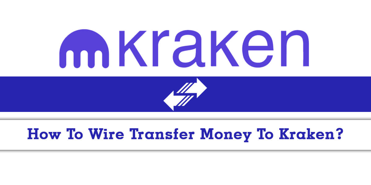 How To Wire Transfer Money To Kraken