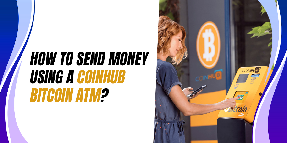 You are currently viewing How To Send Money Using A Coinhub Bitcoin ATM?