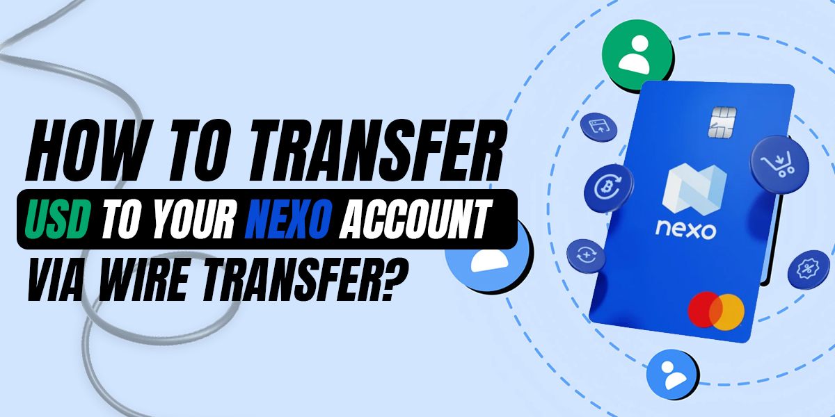How To Transfer USD To Your Nexo Account Via Wire Transfer