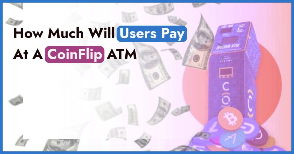 How Much Will Users Pay At A CoinFlip ATM?