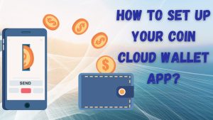 Read more about the article How to Set Up Your Coin Cloud Wallet App? Step-By-Step Guide