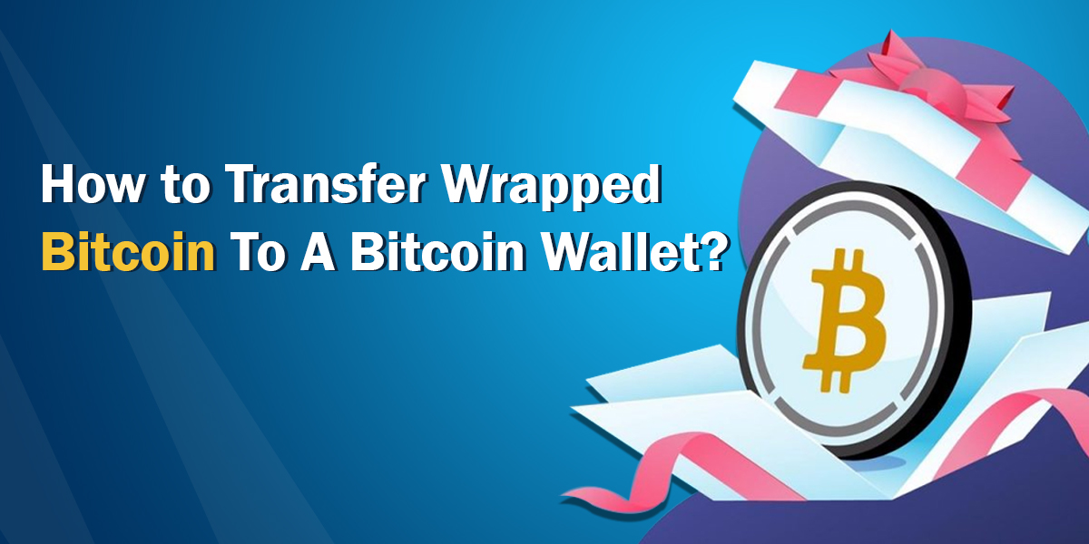 How to Transfer Wrapped Bitcoin To A Bitcoin Wallet