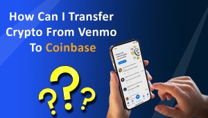 Read more about the article How Can I Transfer Crypto From Venmo To Coinbase?
