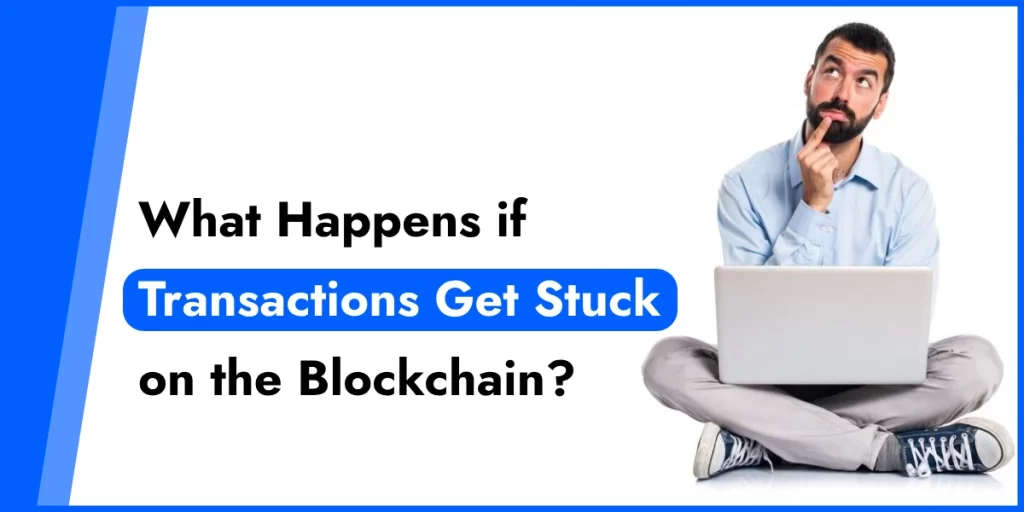 What Happens if Transactions Get Stuck on the Blockchain