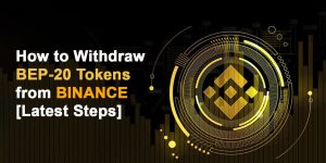 Read more about the article How to Withdraw BEP-20 Tokens from Binance [Latest Steps]