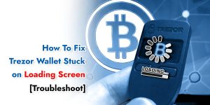Read more about the article Trezor Wallet Stuck on Loading Screen – How To Fix