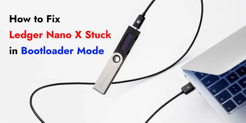 How to Fix Ledger Nano X Stuck in Bootloader Mode