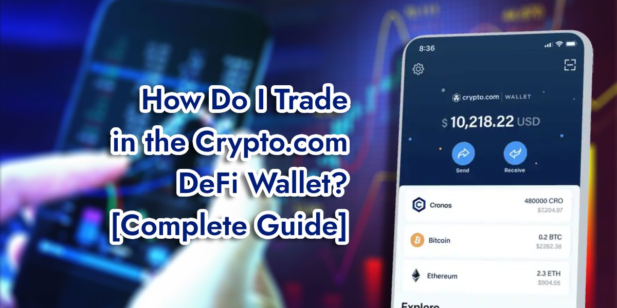 You are currently viewing How Do I Trading in the Crypto.com DeFi Wallet? [Complete Guide]