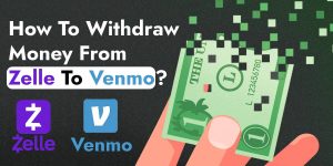Read more about the article How To Withdraw Money From Zelle To Venmo?