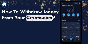 Read more about the article How To Withdraw Money From Crypto.com? A Beginner’s Guide